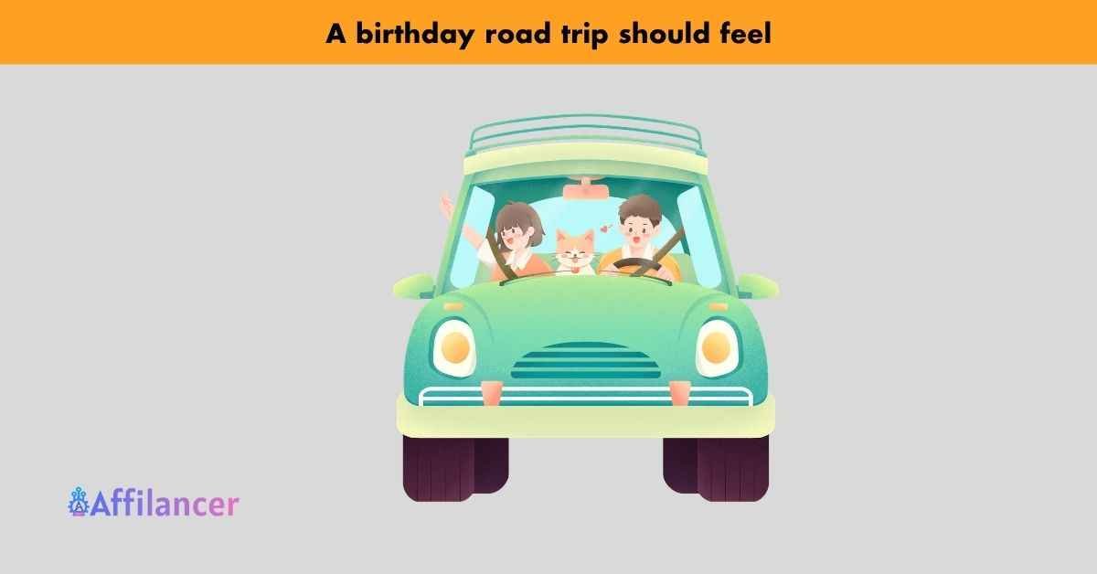 A birthday road trip should feel