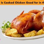How Long Is Cooked Chicken Good for in the Fridge