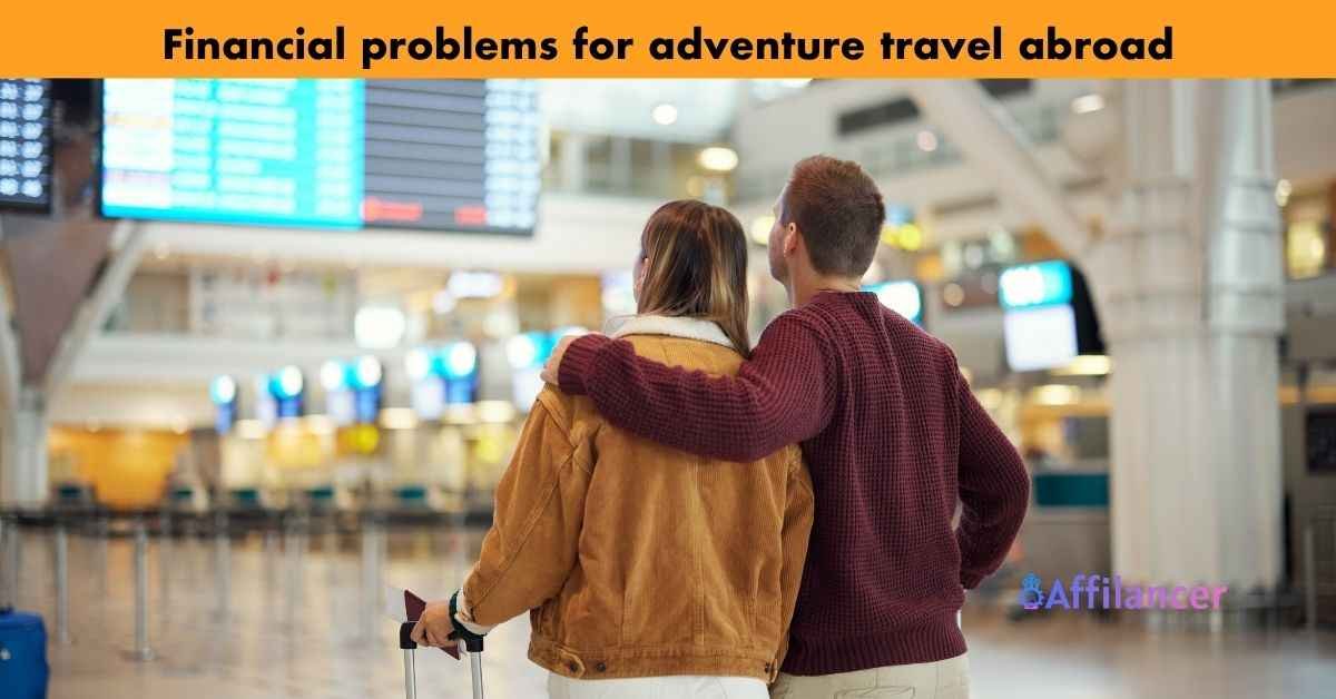 Financial problems for adventure travel abroad